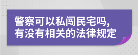 警察可以私闯民宅吗,有没有相关的法律规定