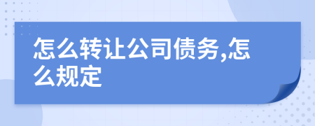 怎么转让公司债务,怎么规定