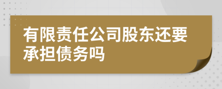 有限责任公司股东还要承担债务吗