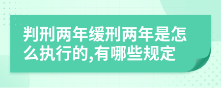 判刑两年缓刑两年是怎么执行的,有哪些规定