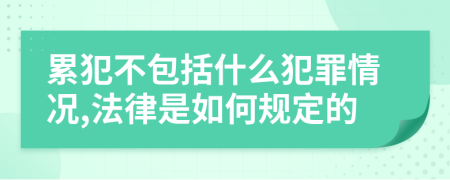 累犯不包括什么犯罪情况,法律是如何规定的