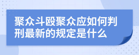 聚众斗殴聚众应如何判刑最新的规定是什么