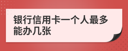 银行信用卡一个人最多能办几张