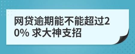 网贷逾期能不能超过20% 求大神支招