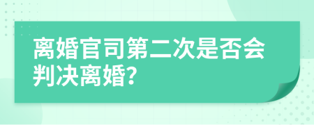 离婚官司第二次是否会判决离婚？