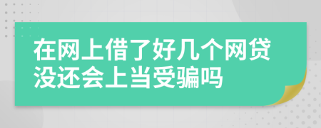 在网上借了好几个网贷没还会上当受骗吗