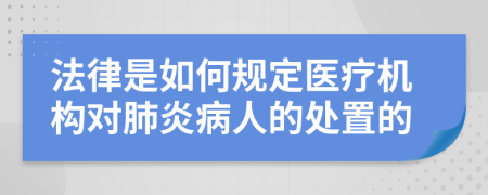 法律是如何规定医疗机构对肺炎病人的处置的