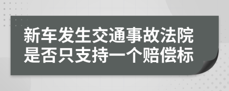 新车发生交通事故法院是否只支持一个赔偿标