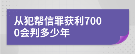 从犯帮信罪获利7000会判多少年