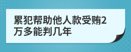 累犯帮助他人款受贿2万多能判几年