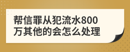 帮信罪从犯流水800万其他的会怎么处理