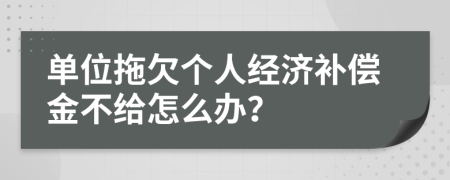 单位拖欠个人经济补偿金不给怎么办？