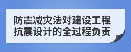 防震减灾法对建设工程抗震设计的全过程负责