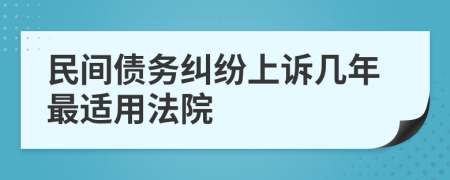 民间债务纠纷上诉几年最适用法院