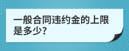 一般合同违约金的上限是多少?