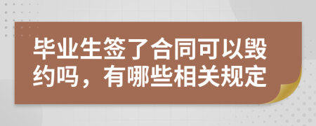 毕业生签了合同可以毁约吗，有哪些相关规定