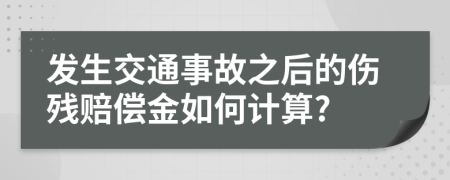 发生交通事故之后的伤残赔偿金如何计算?