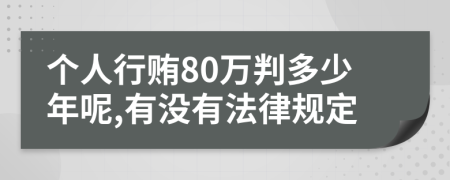 个人行贿80万判多少年呢,有没有法律规定