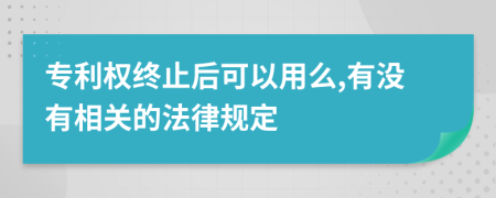 专利权终止后可以用么,有没有相关的法律规定