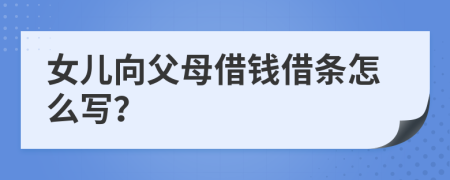 女儿向父母借钱借条怎么写？