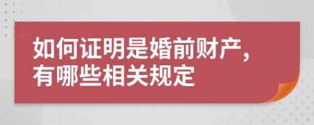 如何证明是婚前财产,有哪些相关规定