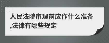 人民法院审理前应作什么准备,法律有哪些规定