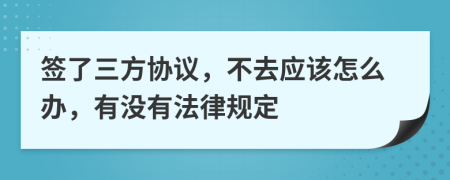 签了三方协议，不去应该怎么办，有没有法律规定