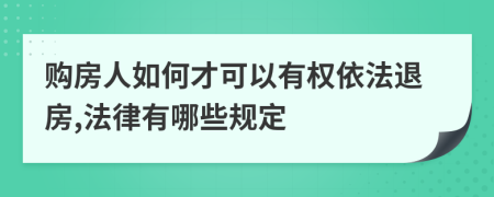 购房人如何才可以有权依法退房,法律有哪些规定