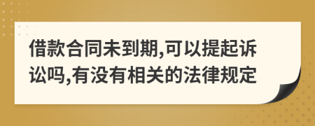 借款合同未到期,可以提起诉讼吗,有没有相关的法律规定