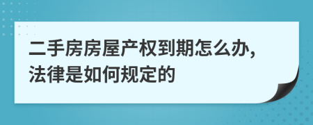 二手房房屋产权到期怎么办,法律是如何规定的