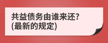 共益债务由谁来还? (最新的规定)