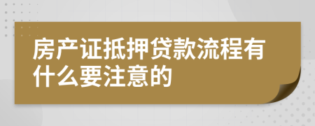 房产证抵押贷款流程有什么要注意的