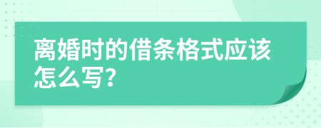 离婚时的借条格式应该怎么写？