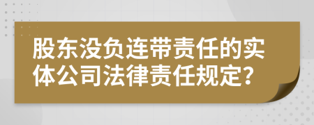 股东没负连带责任的实体公司法律责任规定？