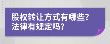 股权转让方式有哪些？法律有规定吗？
