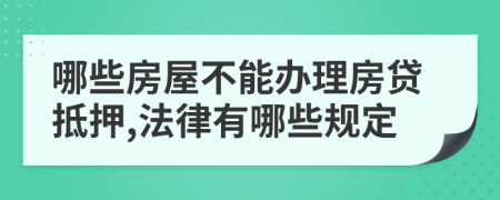 哪些房屋不能办理房贷抵押,法律有哪些规定