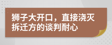 狮子大开口，直接浇灭拆迁方的谈判耐心