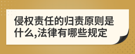 侵权责任的归责原则是什么,法律有哪些规定