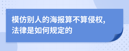 模仿别人的海报算不算侵权,法律是如何规定的