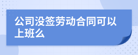 公司没签劳动合同可以上班么