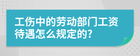 工伤中的劳动部门工资待遇怎么规定的?