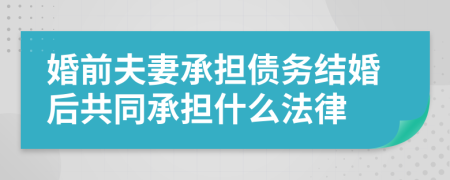 婚前夫妻承担债务结婚后共同承担什么法律