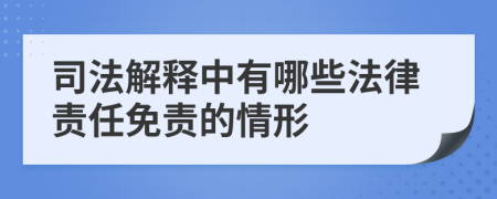 司法解释中有哪些法律责任免责的情形