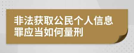 非法获取公民个人信息罪应当如何量刑