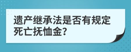 遗产继承法是否有规定死亡抚恤金？