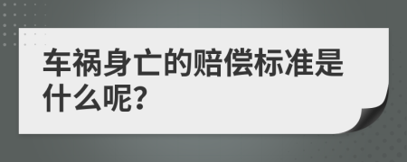 车祸身亡的赔偿标准是什么呢？