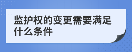 监护权的变更需要满足什么条件