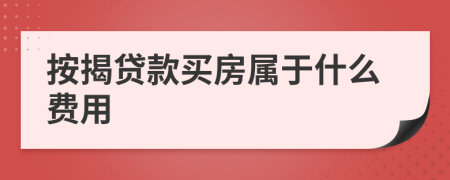 按揭贷款买房属于什么费用