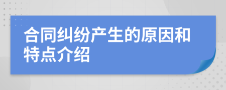 合同纠纷产生的原因和特点介绍