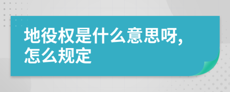 地役权是什么意思呀,怎么规定